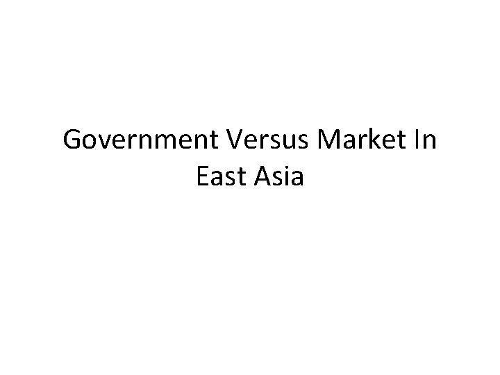 Government Versus Market In East Asia 