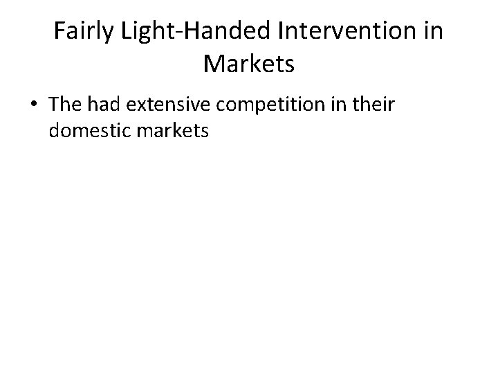 Fairly Light-Handed Intervention in Markets • The had extensive competition in their domestic markets