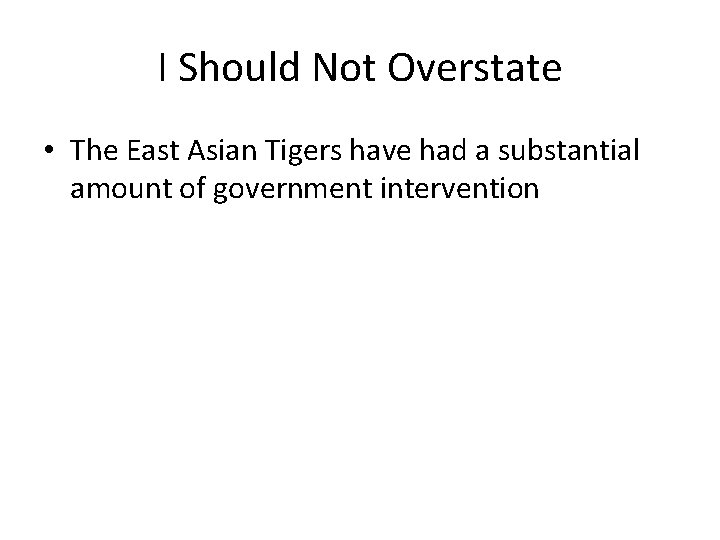 I Should Not Overstate • The East Asian Tigers have had a substantial amount