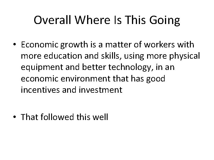 Overall Where Is This Going • Economic growth is a matter of workers with