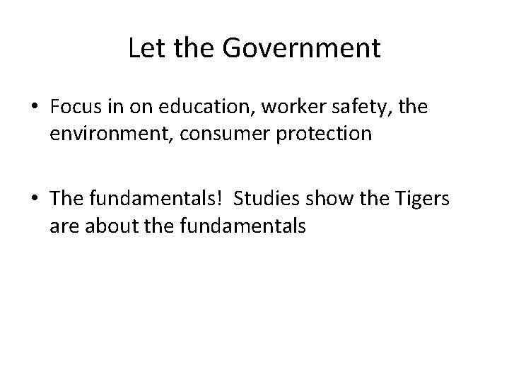 Let the Government • Focus in on education, worker safety, the environment, consumer protection