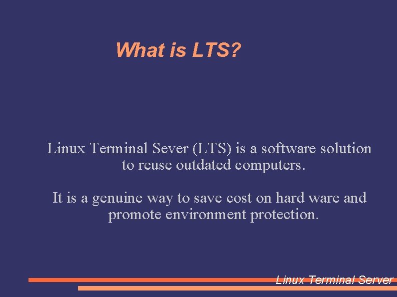 What is LTS? Linux Terminal Sever (LTS) is a software solution to reuse outdated