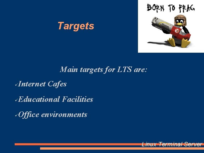 Targets Main targets for LTS are: Internet Cafes Educational Facilities Office environments Linux Terminal