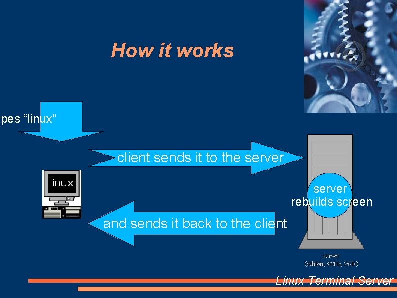 How it works ypes “linux” client sends it to the server rebuilds screen and