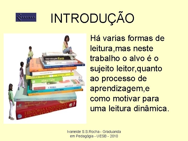 INTRODUÇÃO Há varias formas de leitura, mas neste trabalho o alvo é o sujeito