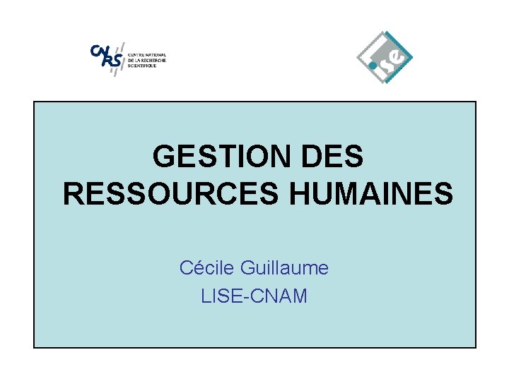 GESTION DES RESSOURCES HUMAINES Cécile Guillaume LISE-CNAM 