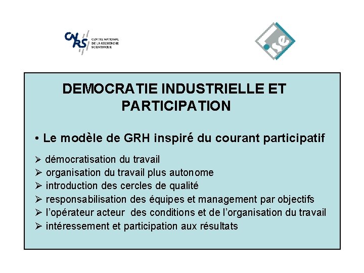 DEMOCRATIE INDUSTRIELLE ET PARTICIPATION • Le modèle de GRH inspiré du courant participatif Ø