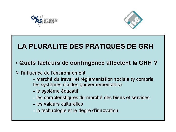 LA PLURALITE DES PRATIQUES DE GRH • Quels facteurs de contingence affectent la GRH