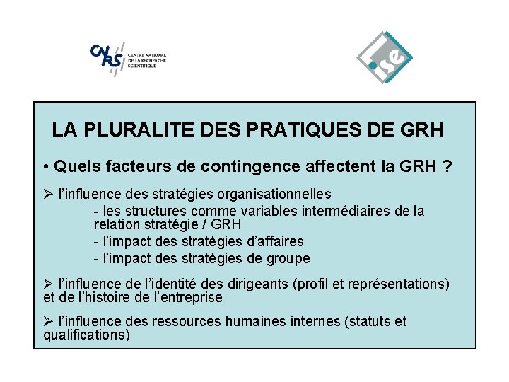 LA PLURALITE DES PRATIQUES DE GRH • Quels facteurs de contingence affectent la GRH