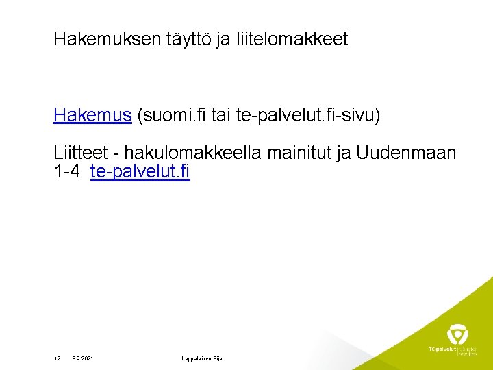 Hakemuksen täyttö ja liitelomakkeet Hakemus (suomi. fi tai te-palvelut. fi-sivu) Liitteet - hakulomakkeella mainitut