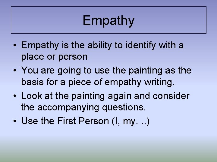 Empathy • Empathy is the ability to identify with a place or person •