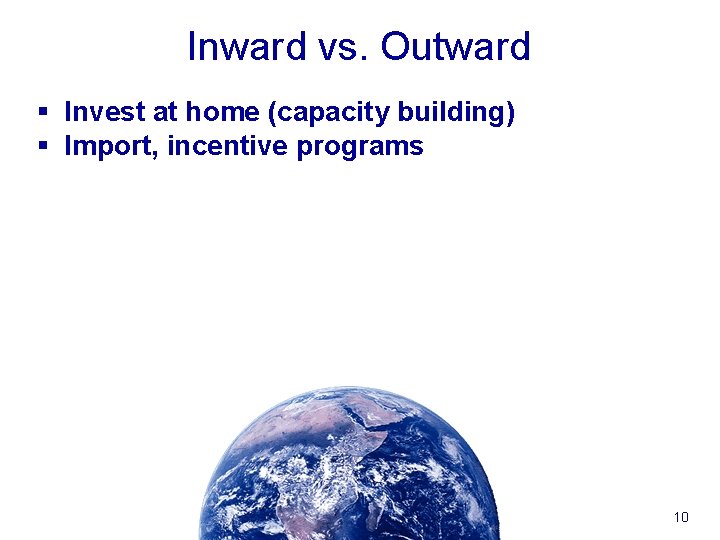 Inward vs. Outward § Invest at home (capacity building) § Import, incentive programs 10