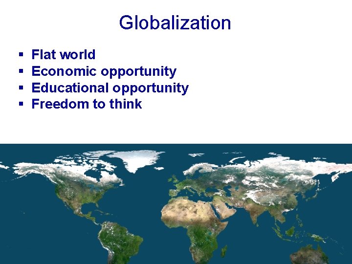 Globalization § § Flat world Economic opportunity Educational opportunity Freedom to think 7 