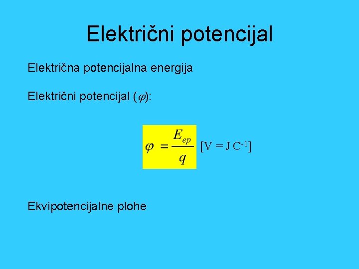 Električni potencijal Električna potencijalna energija Električni potencijal ( ): [V = J C-1] Ekvipotencijalne