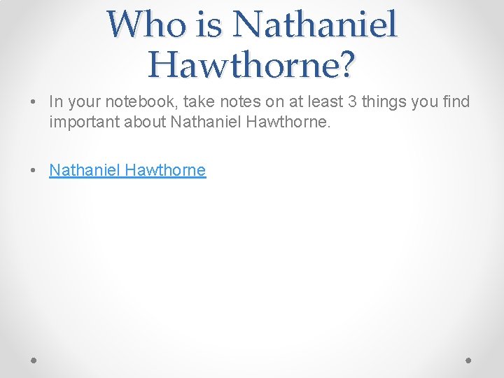 Who is Nathaniel Hawthorne? • In your notebook, take notes on at least 3