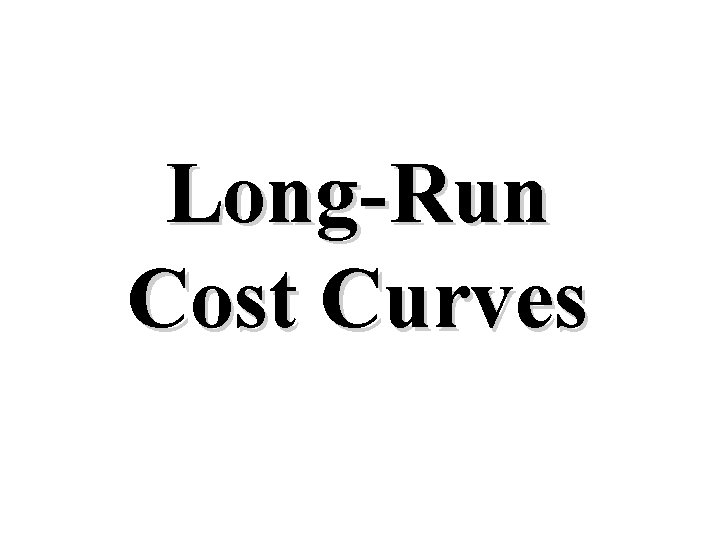 Long-Run Cost Curves 