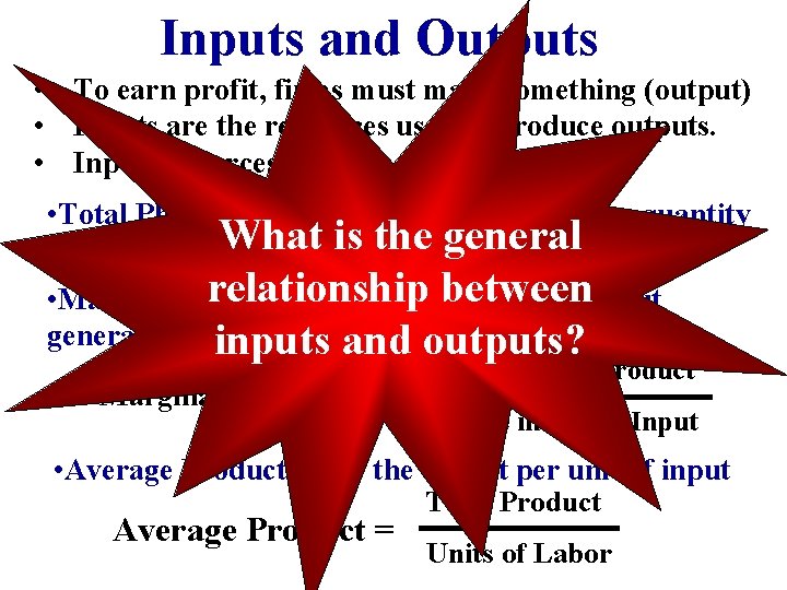 Inputs and Outputs • To earn profit, firms must make something (output) • Inputs