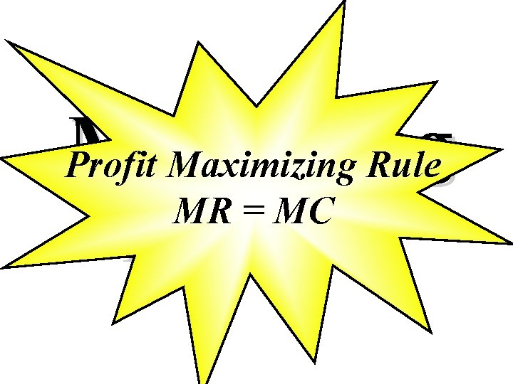 Maximizing PROFIT Profit Maximizing Rule MR = MC 