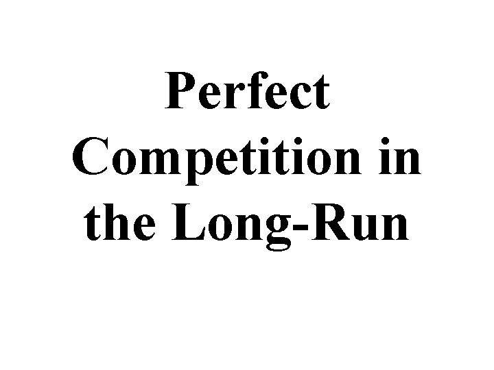 Perfect Competition in the Long-Run 