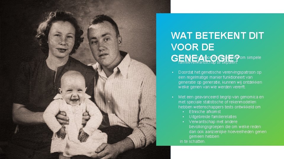 WAT BETEKENT DIT VOOR DE • We kunnen genomen vergelijken om simpele GENEALOGIE? familieverwantschap