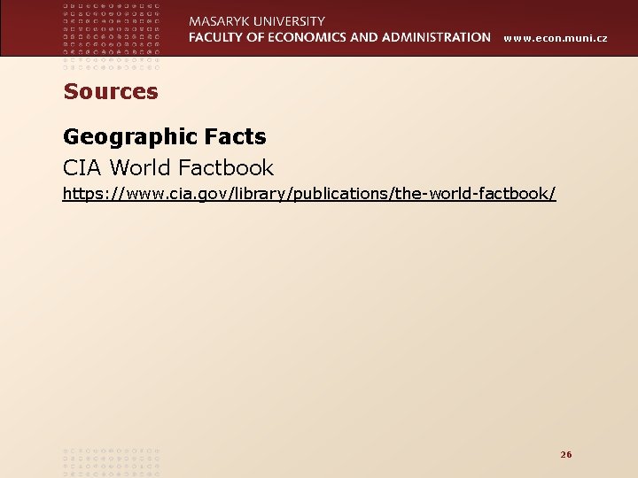 www. econ. muni. cz Sources Geographic Facts CIA World Factbook https: //www. cia. gov/library/publications/the-world-factbook/