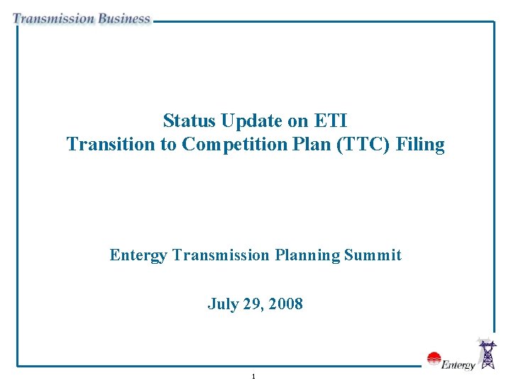 Status Update on ETI Transition to Competition Plan (TTC) Filing Entergy Transmission Planning Summit