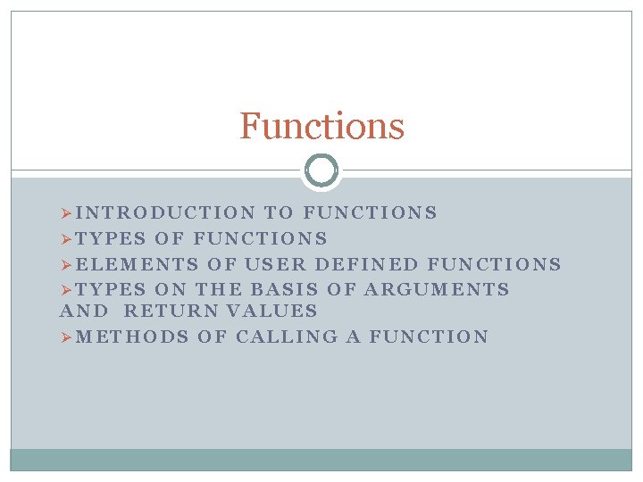 Functions ØINTRODUCTION TO FUNCTIONS ØTYPES OF FUNCTIONS ØELEMENTS OF USER DEFINED FUNCTIONS ØTYPES ON