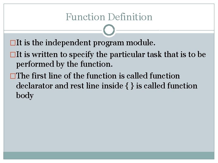 Function Definition �It is the independent program module. �It is written to specify the