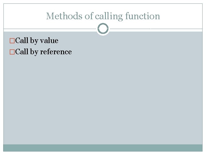 Methods of calling function �Call by value �Call by reference 