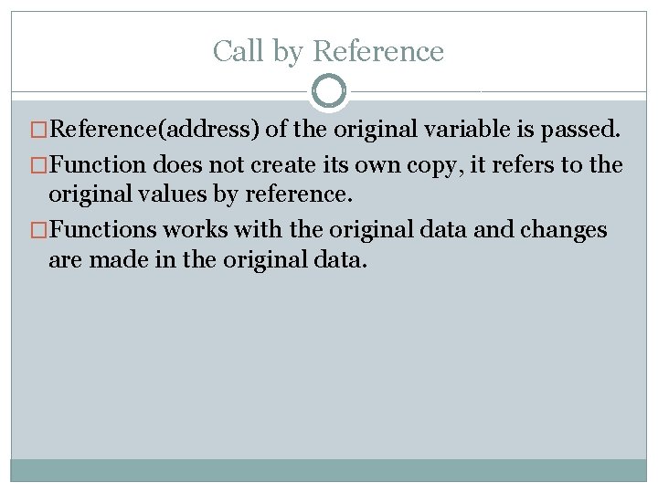 Call by Reference �Reference(address) of the original variable is passed. �Function does not create