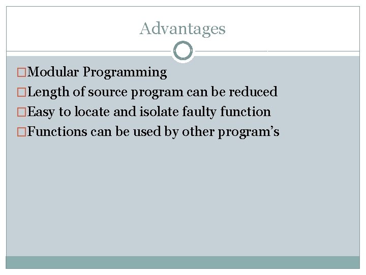 Advantages �Modular Programming �Length of source program can be reduced �Easy to locate and