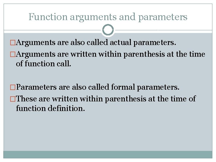 Function arguments and parameters �Arguments are also called actual parameters. �Arguments are written within