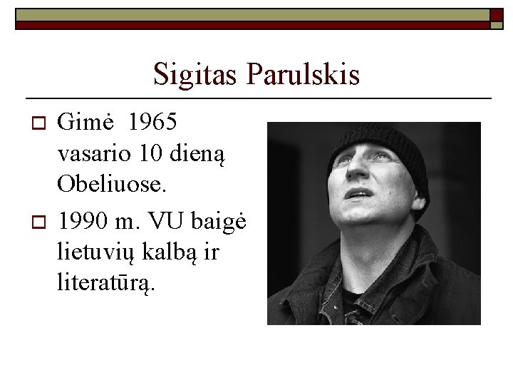 Sigitas Parulskis o o Gimė 1965 vasario 10 dieną Obeliuose. 1990 m. VU baigė