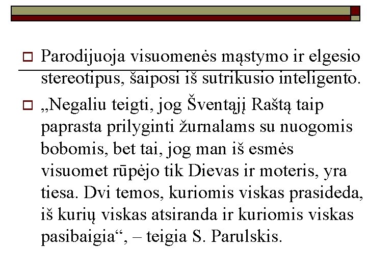 o o Parodijuoja visuomenės mąstymo ir elgesio stereotipus, šaiposi iš sutrikusio inteligento. „Negaliu teigti,