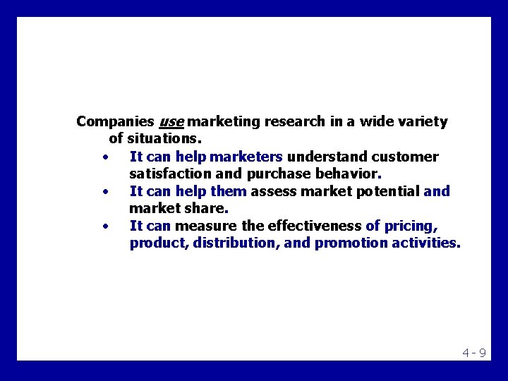 Companies use marketing research in a wide variety of situations. • It can help