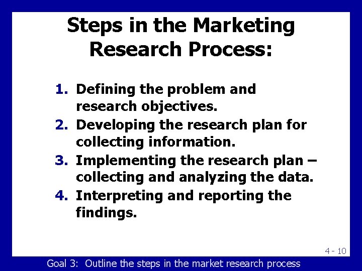 Steps in the Marketing Research Process: 1. Defining the problem and research objectives. 2.