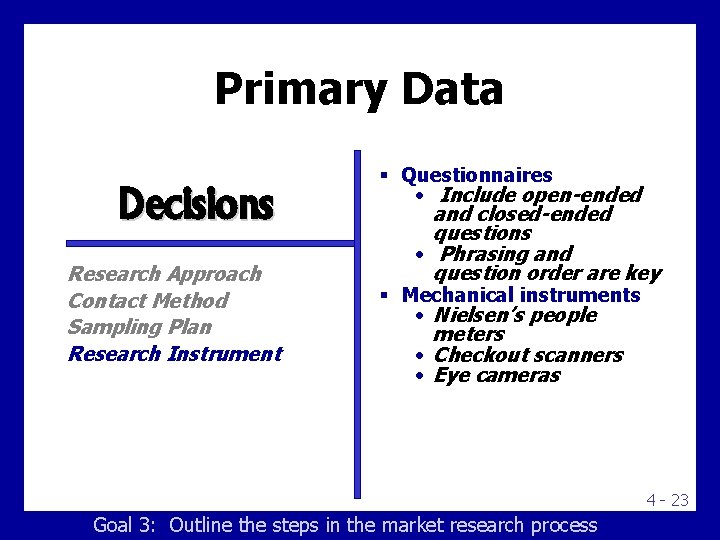 Primary Data Decisions Research Approach Contact Method Sampling Plan Research Instrument § Questionnaires •