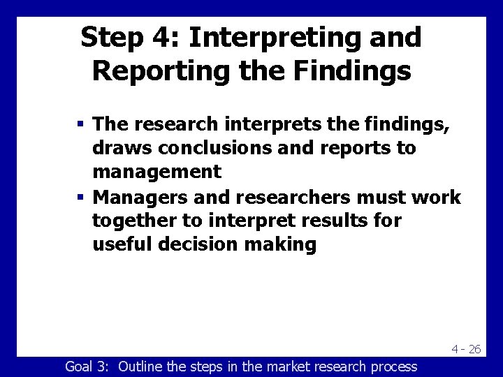 Step 4: Interpreting and Reporting the Findings § The research interprets the findings, draws