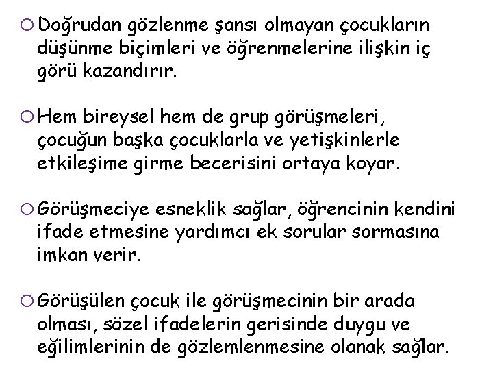 o Doğrudan gözlenme şansı olmayan çocukların düşünme biçimleri ve öğrenmelerine ilişkin iç görü kazandırır.