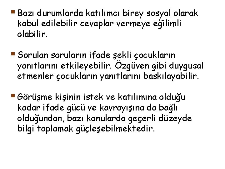 § Bazı durumlarda katılımcı birey sosyal olarak kabul edilebilir cevaplar vermeye eğilimli olabilir. §