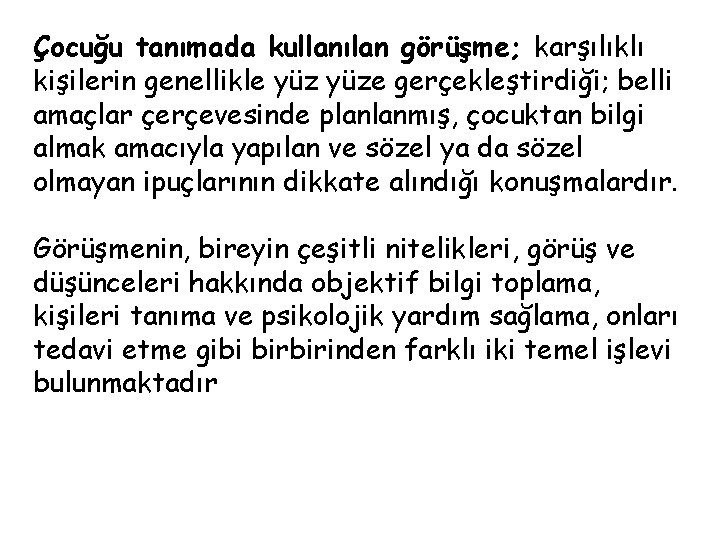 Çocuğu tanımada kullanılan görüşme; karşılıklı kişilerin genellikle yüze gerçekleştirdiği; belli amaçlar çerçevesinde planlanmış, çocuktan