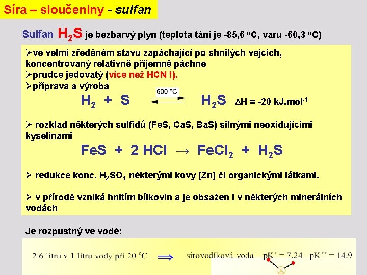 Síra – sloučeniny - sulfan Sulfan H 2 S je bezbarvý plyn (teplota tání