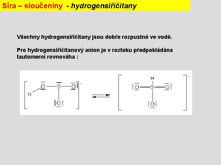 Síra – sloučeniny - hydrogensiřičitany Všechny hydrogensiřičitany jsou dobře rozpustné ve vodě. Pro hydrogensiřičitanový