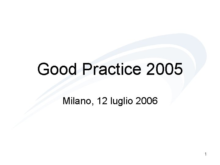Good Practice 2005 Milano, 12 luglio 2006 1 