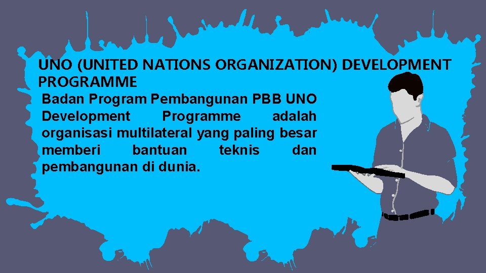UNO (UNITED NATIONS ORGANIZATION) DEVELOPMENT PROGRAMME Badan Program Pembangunan PBB UNO Development Programme adalah