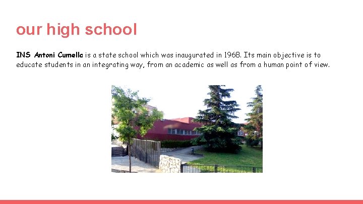 our high school INS Antoni Cumella is a state school which was inaugurated in