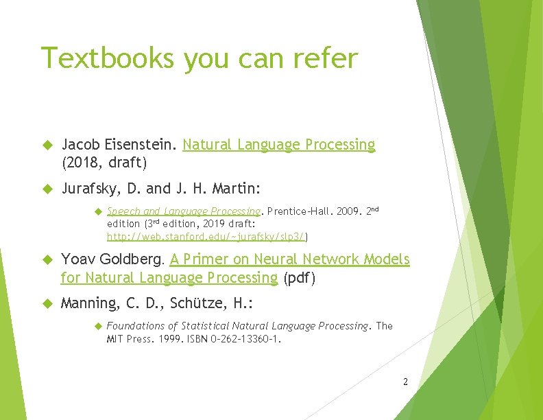 Textbooks you can refer Jacob Eisenstein. Natural Language Processing (2018, draft) Jurafsky, D. and Textbooks you can refer Jacob Eisenstein. Natural Language Processing (2018, draft) Jurafsky, D. and