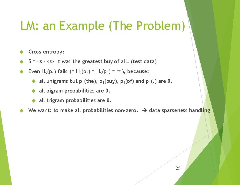 LM: an Example (The Problem) Cross-entropy: S = <s> It was the greatest buy LM: an Example (The Problem) Cross-entropy: S = <s> It was the greatest buy