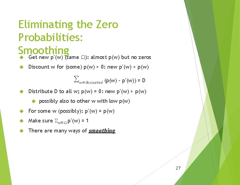 Eliminating the Zero Probabilities: Smoothing Get new p’(w) (same W): almost p(w) but no Eliminating the Zero Probabilities: Smoothing Get new p’(w) (same W): almost p(w) but no
