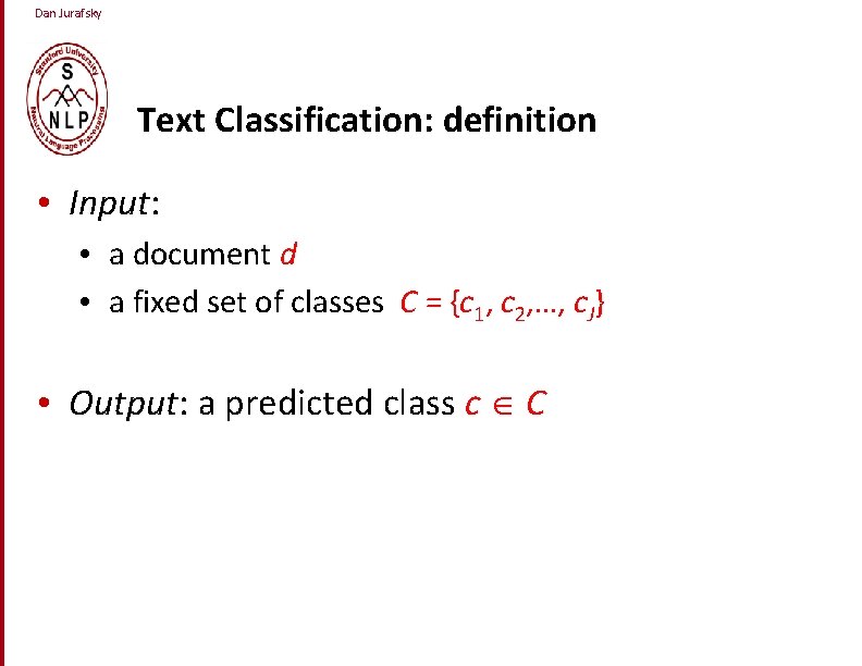 Dan Jurafsky Text Classification: definition • Input: • a document d • a fixed Dan Jurafsky Text Classification: definition • Input: • a document d • a fixed